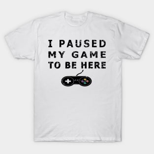 I Paused My Game to Be Here Funny Gamer Gaming Player TEE T-Shirt